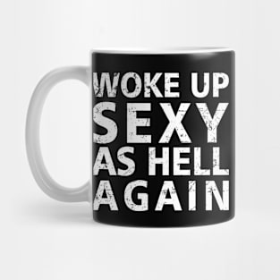 Offensive Adult Humor Woke Up Sexy As Hell Again Mug